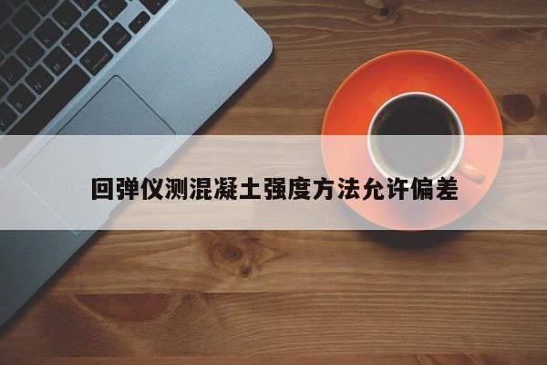 回彈儀測(cè)混凝土強(qiáng)度方法允許偏差