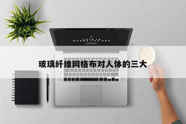 玻璃纖維網(wǎng)格布對(duì)人體的三大
